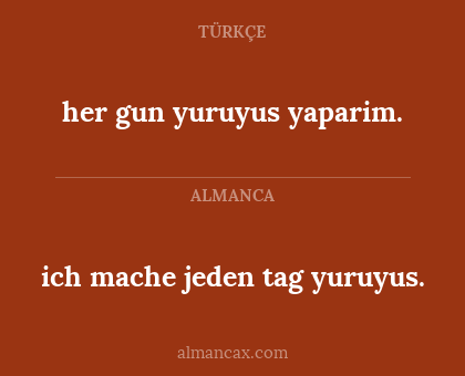 ich mache jeden tag yuruyus. - her gun yuruyus yaparim.