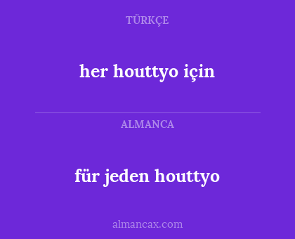 her houttyo için - für jeden houttyo