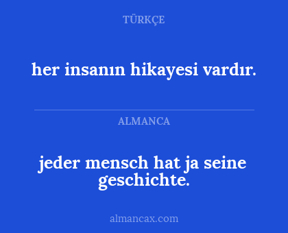 her insanın hikayesi vardır. - jeder mensch hat ja seine geschichte.