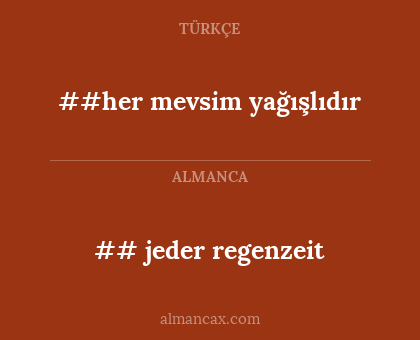 ## jeder regenzeit - ##her mevsim yağışlıdır