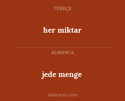 her miktar - jede menge