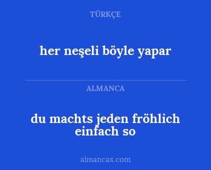 her neşeli böyle yapar - du machts jeden fröhlich einfach so