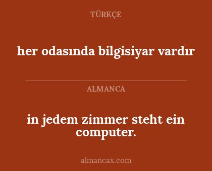 her odasında bilgisiyar vardır - in jedem zimmer steht ein computer.