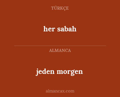 her sabah - jeden morgen