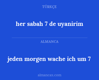 her sabah 7 de uyanirim - jeden morgen wache ich um 7