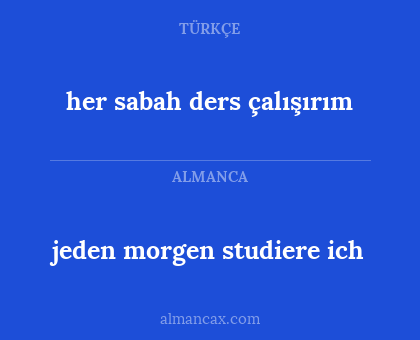 jeden morgen studiere ich - her sabah ders çalışırım