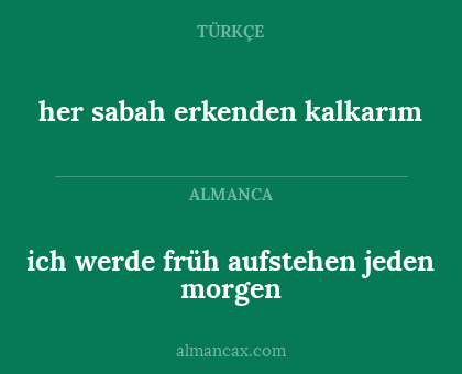 her sabah erkenden kalkarım - ich werde früh aufstehen jeden morgen