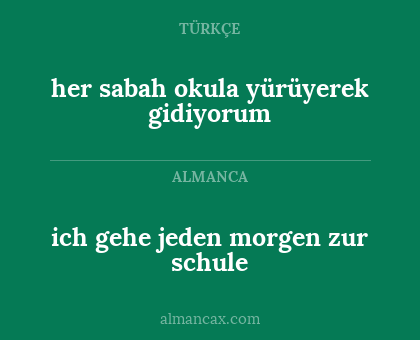 her sabah okula yürüyerek gidiyorum - ich gehe jeden morgen zur schule