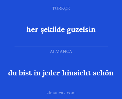her şekilde guzelsin - du bist in jeder hinsicht schön