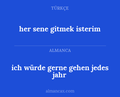 her sene gitmek isterim - ich würde gerne gehen jedes jahr
