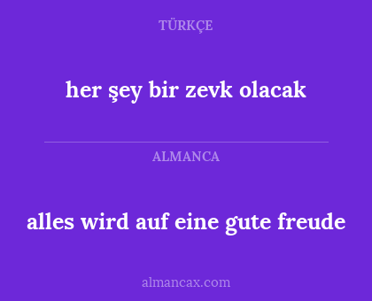 alles wird auf eine gute freude - her şey bir zevk olacak
