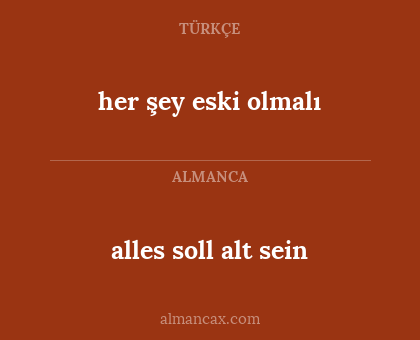 her şey eski olmalı - alles soll alt sein