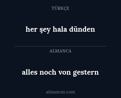 alles noch von gestern - her şey hala dünden