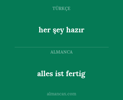 her şey hazır - alles ist fertig