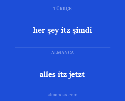 alles itz jetzt - her şey itz şimdi
