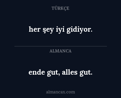 ende gut, alles gut. - her şey iyi gidiyor.