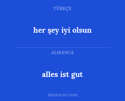 alles ist gut - her şey iyi olsun