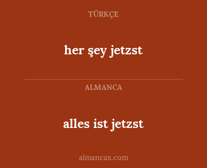 alles ist jetzst - her şey jetzst