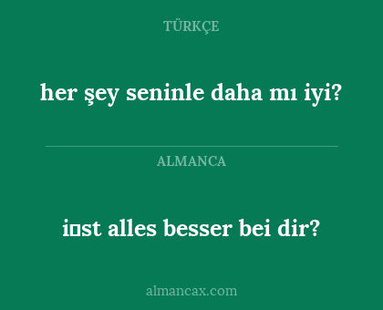 i̇st alles besser bei dir? - her şey seninle daha mı iyi?