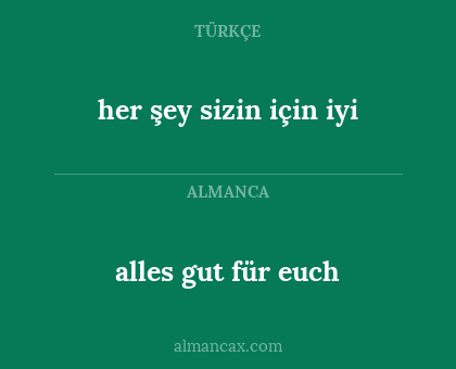 alles gut für euch - her şey sizin için iyi