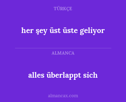 alles überlappt sich - her şey üst üste geliyor