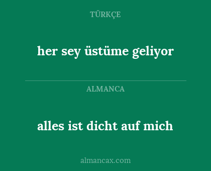 her sey üstüme geliyor - alles ist dicht auf mich