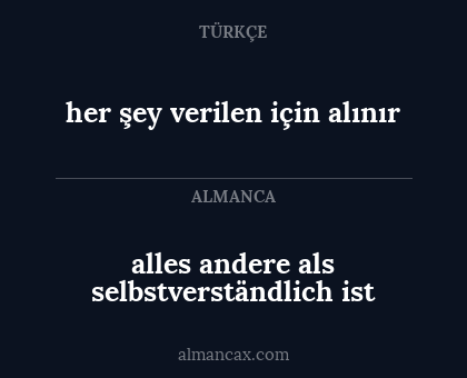 her şey verilen için alınır - alles andere als selbstverständlich ist