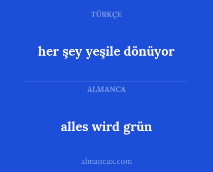 alles wird grün - her şey yeşile dönüyor