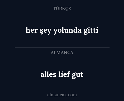 alles lief gut - her şey yolunda gitti