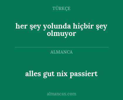 alles gut nix passiert - her şey yolunda hiçbir şey olmuyor