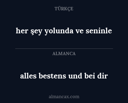 alles bestens und bei dir - her şey yolunda ve seninle