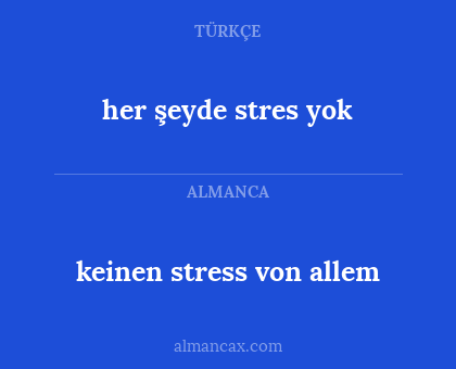 her şeyde stres yok - keinen stress von allem