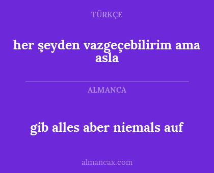 gib alles aber niemals auf - her şeyden vazgeçebilirim ama asla