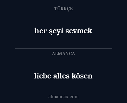 liebe alles kösen - her şeyi sevmek