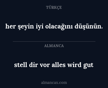 her şeyin iyi olacağını düşünün. - stell dir vor alles wird gut