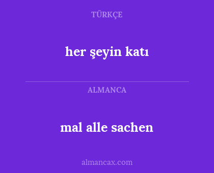 mal alle sachen - her şeyin katı