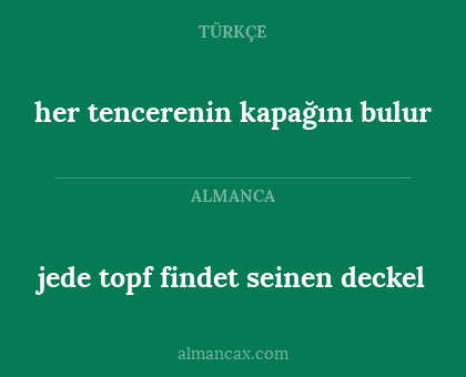 jede topf findet seinen deckel - her tencerenin kapağını bulur