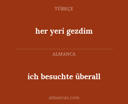 ich besuchte überall - her yeri gezdim