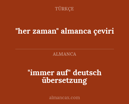 "immer auf" deutsch übersetzung - "her zaman" almanca çeviri