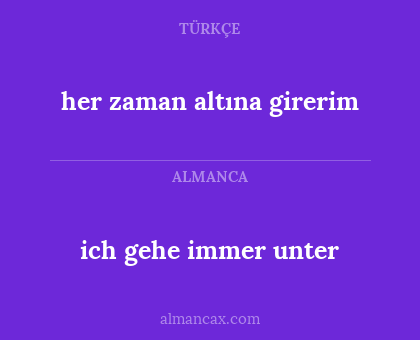 her zaman altına girerim - ich gehe immer unter