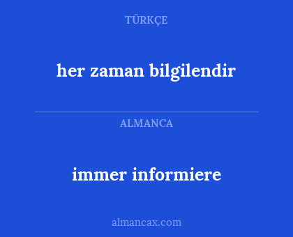her zaman bilgilendir - immer informiere
