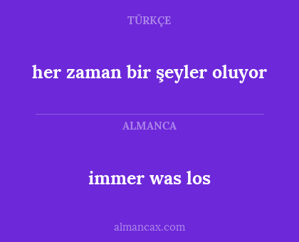 immer was los - her zaman bir şeyler oluyor