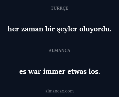 es war immer etwas los. - her zaman bir şeyler oluyordu.