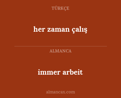 immer arbeit - her zaman çalış