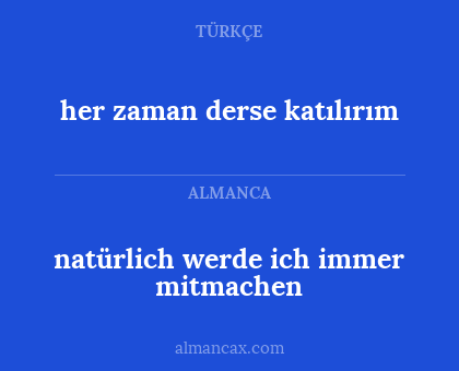 her zaman derse katılırım - natürlich werde ich immer mitmachen
