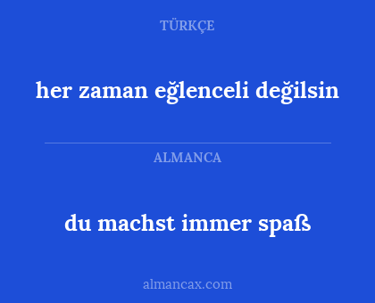 du machst immer spaß - her zaman eğlenceli değilsin
