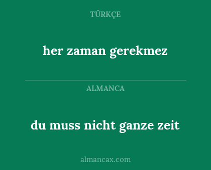du muss nicht ganze zeit - her zaman gerekmez