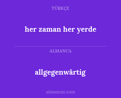 allgegenwârtig - her zaman her yerde