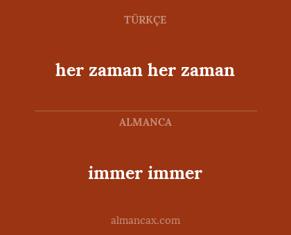 immer
immer - her zaman
her zaman
