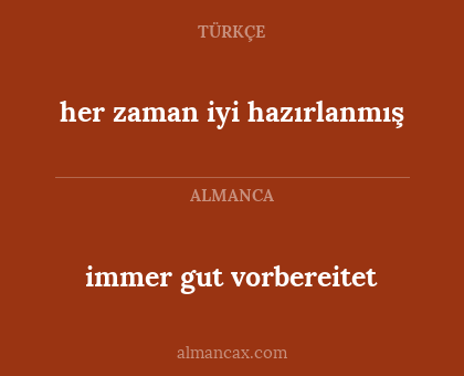 immer gut vorbereitet - her zaman iyi hazırlanmış